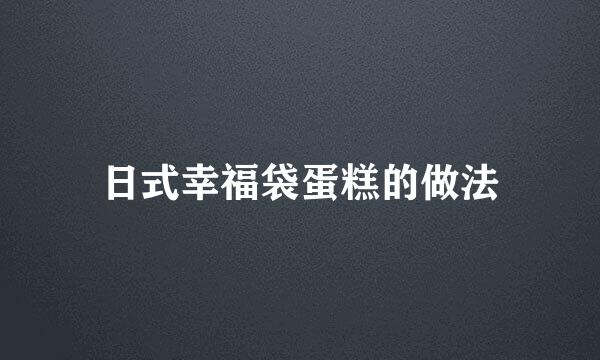 日式幸福袋蛋糕的做法