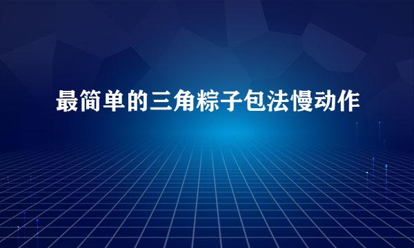 最简单的三角粽子包法慢动作