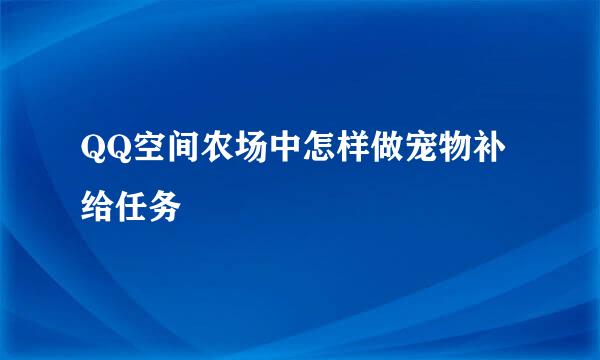 QQ空间农场中怎样做宠物补给任务