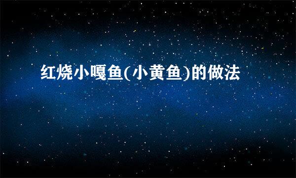 红烧小嘎鱼(小黄鱼)的做法