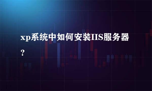 xp系统中如何安装IIS服务器？