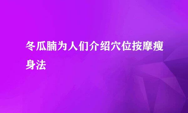 冬瓜腩为人们介绍穴位按摩瘦身法