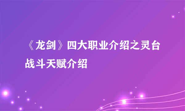 《龙剑》四大职业介绍之灵台战斗天赋介绍