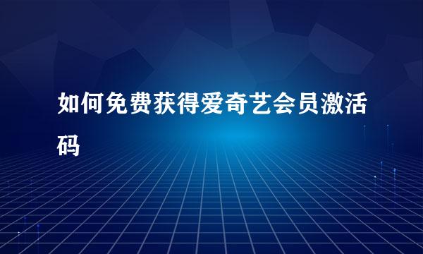 如何免费获得爱奇艺会员激活码