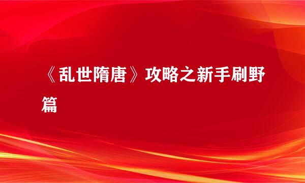 《乱世隋唐》攻略之新手刷野篇