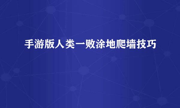 手游版人类一败涂地爬墙技巧