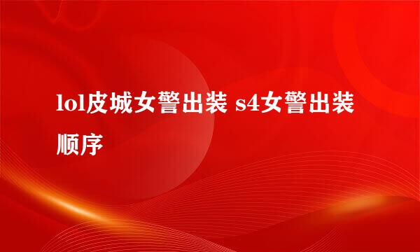 lol皮城女警出装 s4女警出装顺序