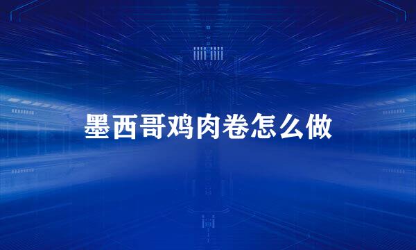 墨西哥鸡肉卷怎么做