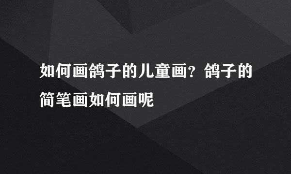 如何画鸽子的儿童画？鸽子的简笔画如何画呢