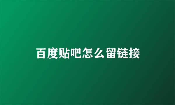 百度贴吧怎么留链接