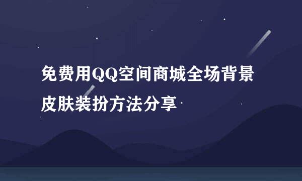免费用QQ空间商城全场背景皮肤装扮方法分享