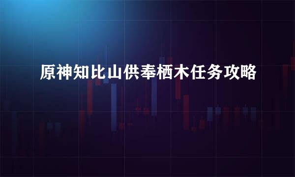 原神知比山供奉栖木任务攻略