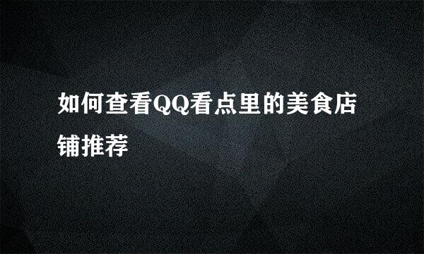 如何查看QQ看点里的美食店铺推荐