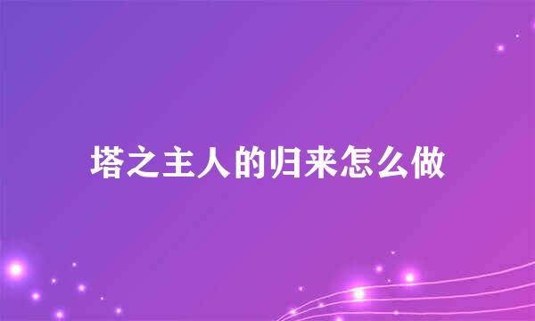 塔之主人的归来怎么做