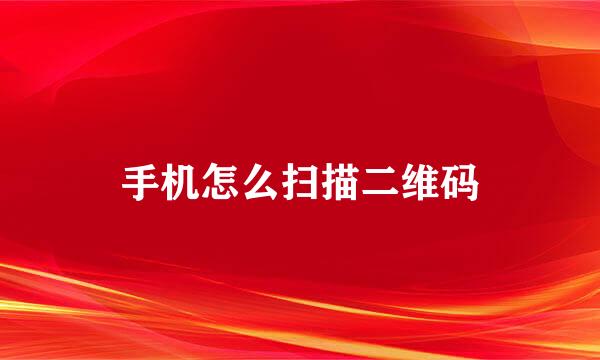 手机怎么扫描二维码