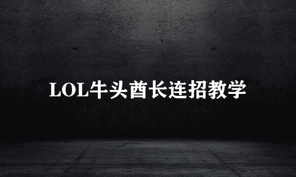 LOL牛头酋长连招教学