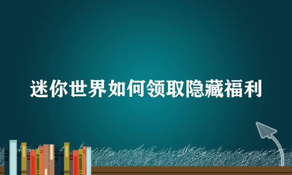 迷你世界如何领取隐藏福利