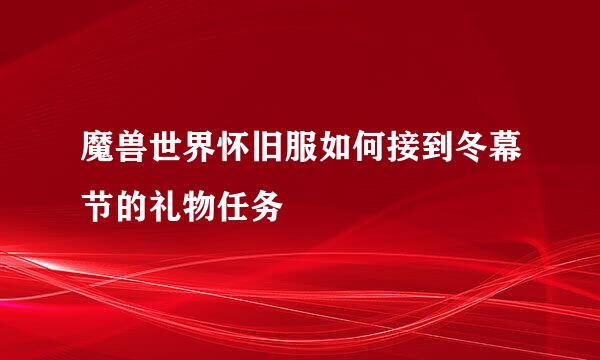 魔兽世界怀旧服如何接到冬幕节的礼物任务