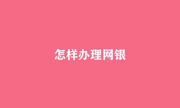 怎样办理网银