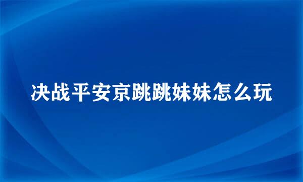 决战平安京跳跳妹妹怎么玩