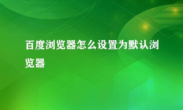 百度浏览器怎么设置为默认浏览器