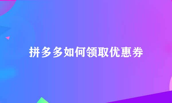 拼多多如何领取优惠券
