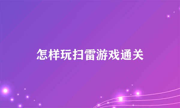 怎样玩扫雷游戏通关