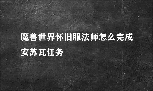 魔兽世界怀旧服法师怎么完成安苏瓦任务