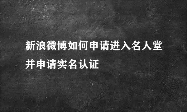 新浪微博如何申请进入名人堂并申请实名认证