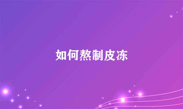 如何熬制皮冻