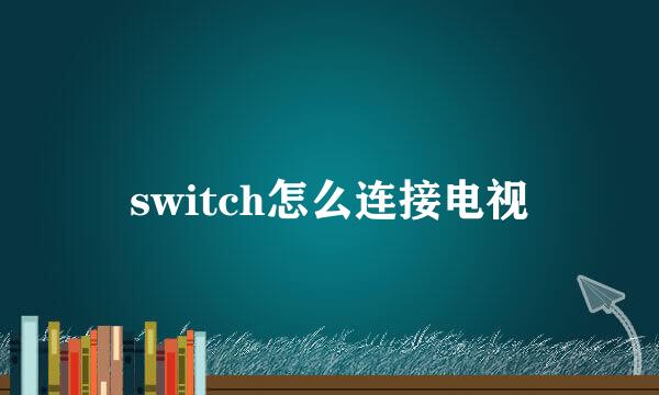 switch怎么连接电视