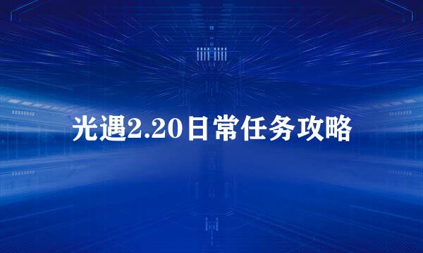 光遇2.20日常任务攻略