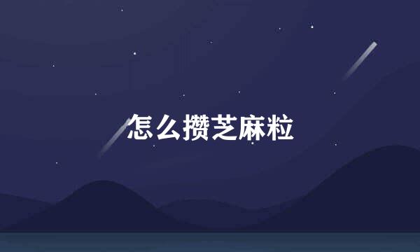 怎么攒芝麻粒