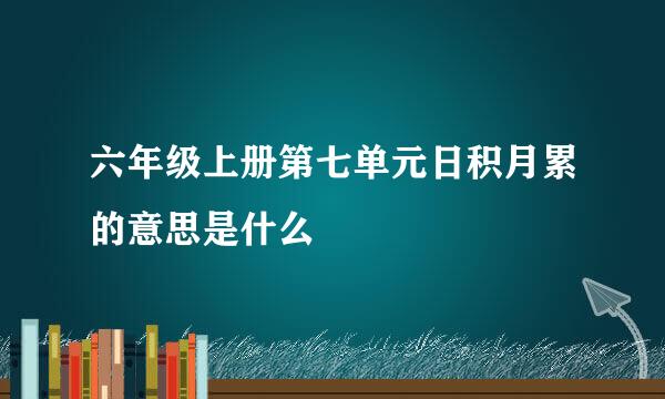 六年级上册第七单元日积月累的意思是什么