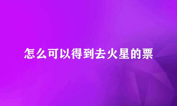 怎么可以得到去火星的票