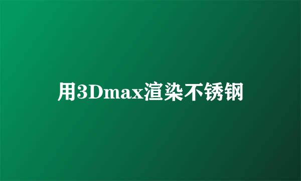 用3Dmax渲染不锈钢