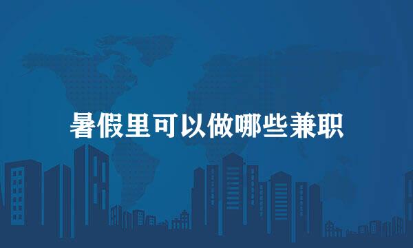 暑假里可以做哪些兼职