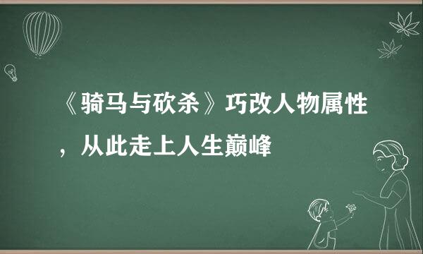 《骑马与砍杀》巧改人物属性,从此走上人生巅峰
