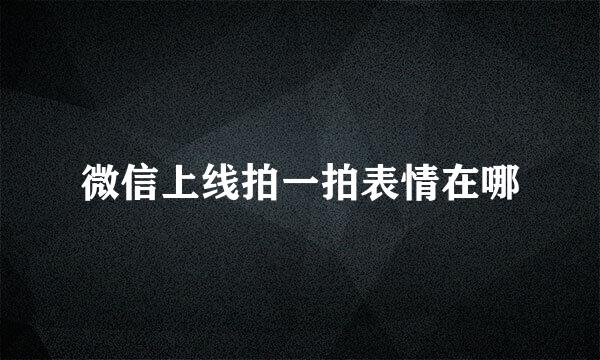 微信上线拍一拍表情在哪