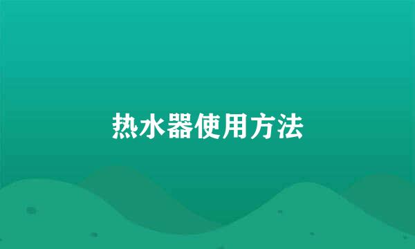 热水器使用方法