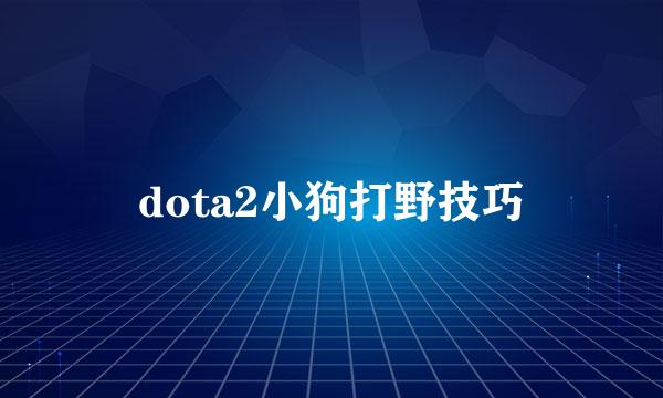 dota2小狗打野技巧