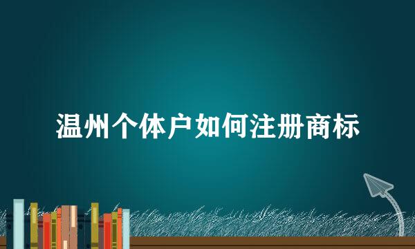 温州个体户如何注册商标