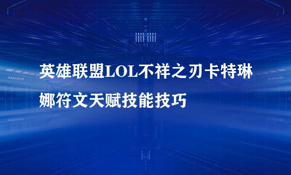 英雄联盟LOL不祥之刃卡特琳娜符文天赋技能技巧