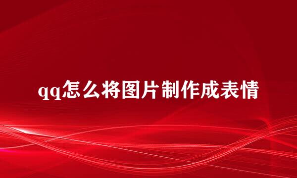 qq怎么将图片制作成表情