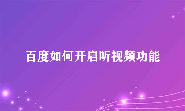 百度如何开启听视频功能