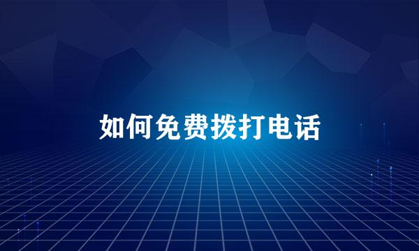 如何免费拨打电话