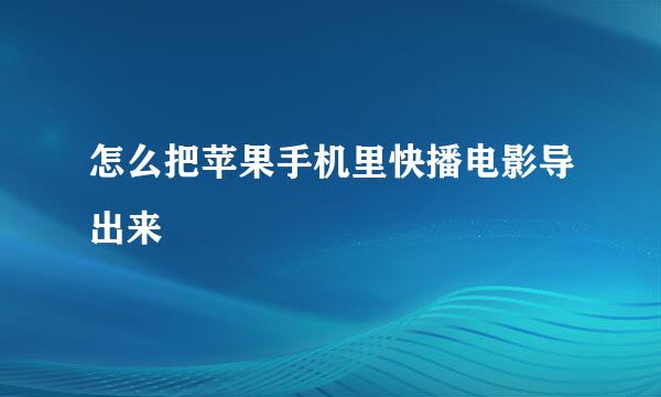 怎么把苹果手机里快播电影导出来