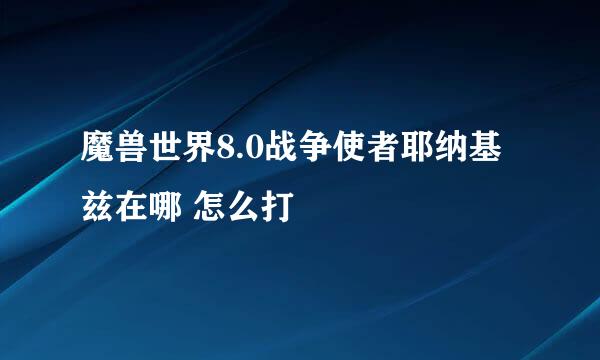魔兽世界8.0战争使者耶纳基兹在哪 怎么打