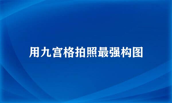 用九宫格拍照最强构图