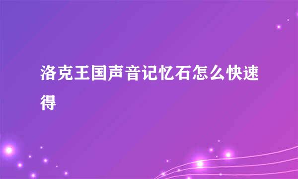 洛克王国声音记忆石怎么快速得